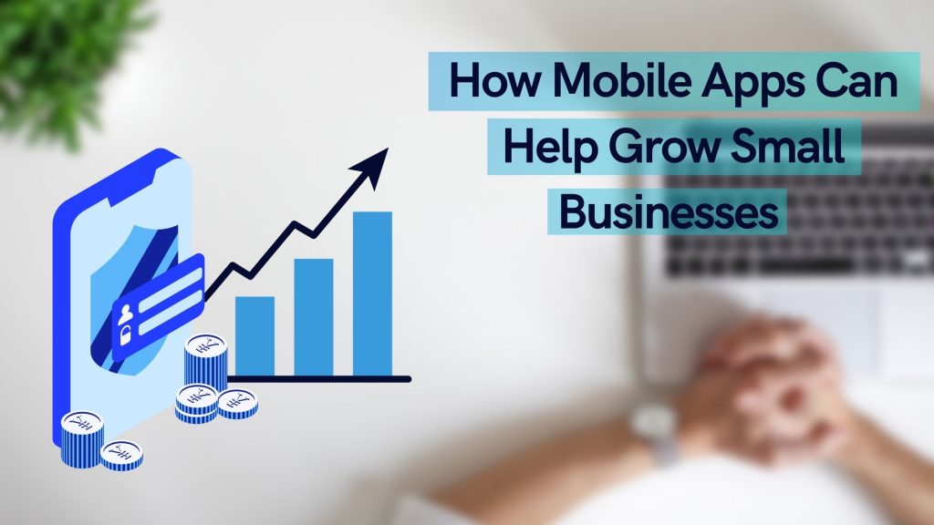 Ways How Mobile Apps Can Help Grow Small Businesses